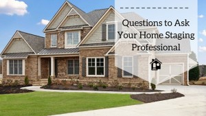 3 Questions to Ask Before Selecting a Home Staging Professional